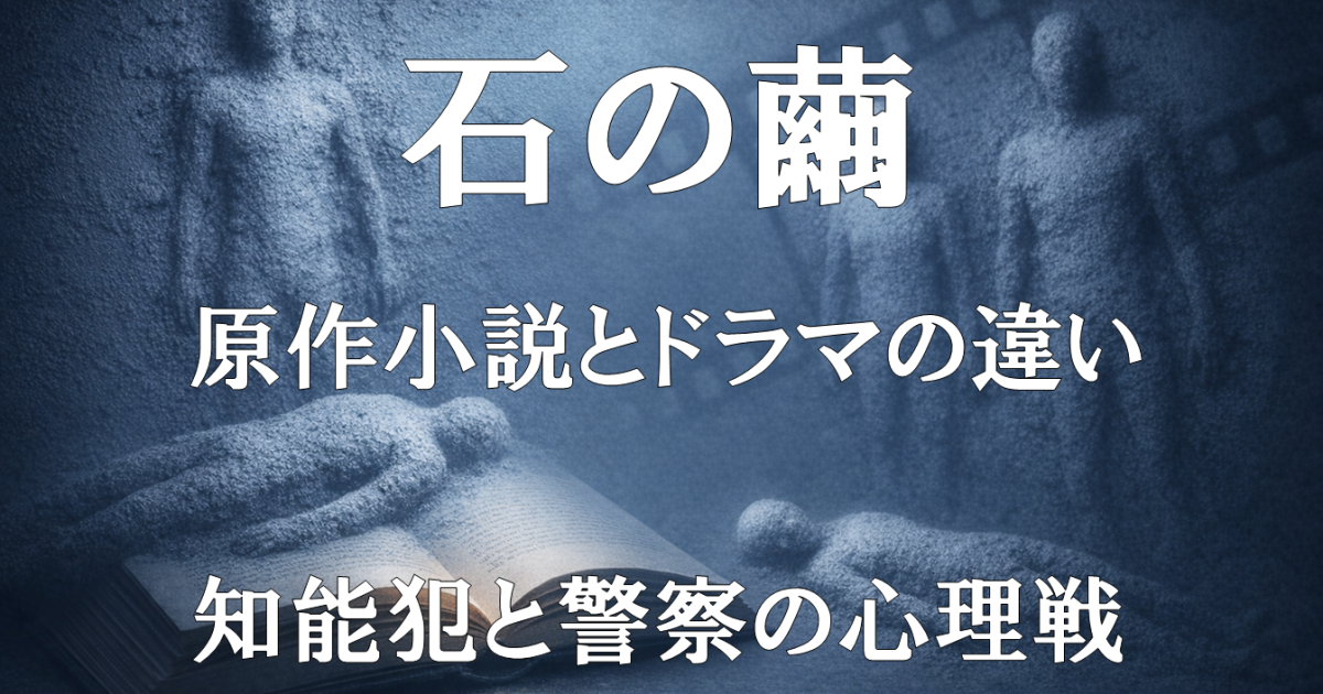 ドラマ『石の繭』レビュー用の紹介画像。原作小説とドラマ実写化の違いや改変点、知能犯と警察の心理戦を描く作品内容を示すビジュアル。