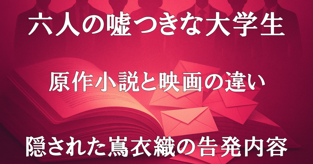 映画『六人の嘘つきな大学生』の実写化レビュー用画像。原作との違いと、物語の鍵となる嶌衣織の告発内容に焦点を当てた紹介ビジュアル。